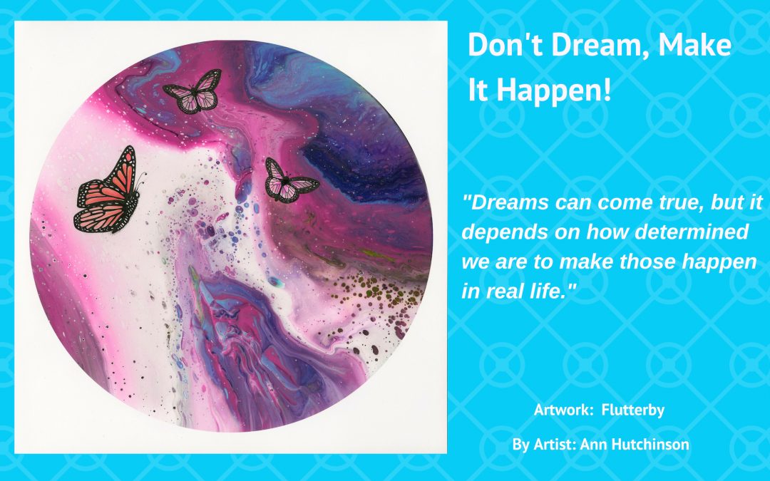 Don’t Dream, Make It Happen!